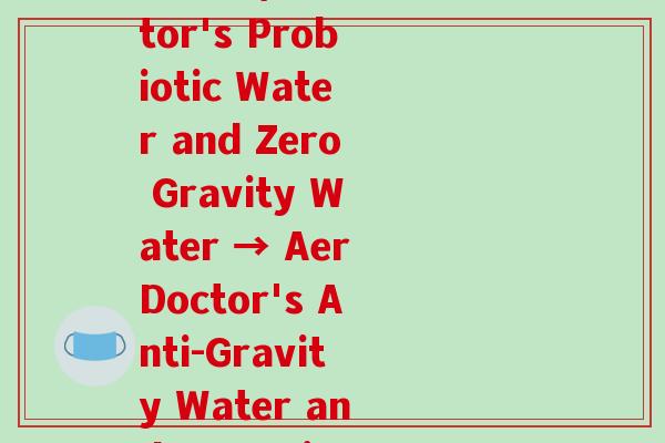 瑷尔博士益生菌水和反重力水(AerDoctor's Probiotic Water and Zero Gravity Water → AerDoctor's Anti-Gravity Water and Gut-Friendly Water