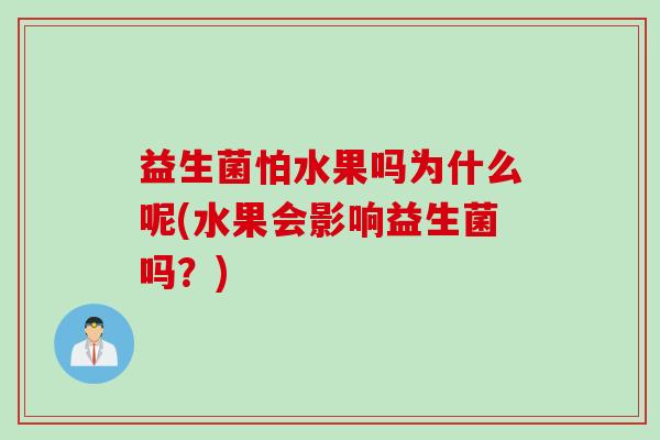 益生菌怕水果吗为什么呢(水果会影响益生菌吗？)