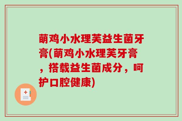 萌鸡小水理芙益生菌牙膏(萌鸡小水理芙牙膏，搭载益生菌成分，呵护口腔健康)