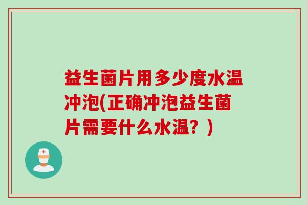 益生菌片用多少度水温冲泡(正确冲泡益生菌片需要什么水温?) 益生菌片用多少度水温冲泡(正确冲泡益生菌片需要什么水温?)