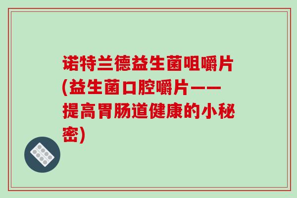 诺特兰德益生菌咀嚼片(益生菌口腔嚼片——提高胃肠道健康的小秘密)