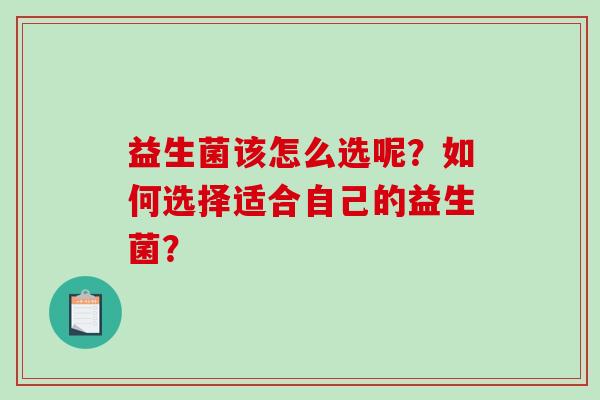 益生菌该怎么选呢？如何选择适合自己的益生菌？