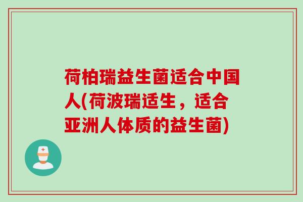 荷柏瑞益生菌适合中国人(荷波瑞适生，适合亚洲人体质的益生菌)