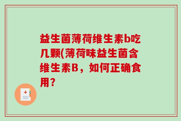 益生菌薄荷维生素b吃几颗(薄荷味益生菌含维生素B，如何正确食用？