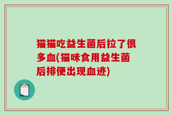 猫猫吃益生菌后拉了很多(猫咪食用益生菌后排便出现迹)