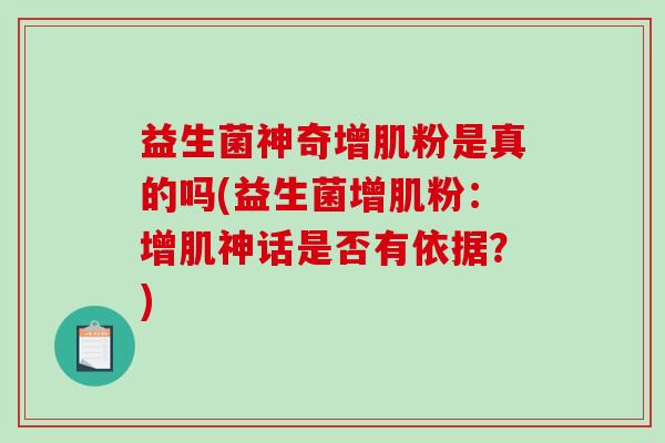 益生菌神奇增肌粉是真的吗(益生菌增肌粉：增肌神话是否有依据？)