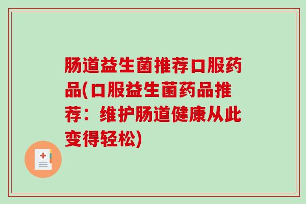 肠道益生菌推荐口服药品(口服益生菌药品推荐：维护肠道健康从此变得轻松)