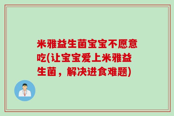 米雅益生菌宝宝不愿意吃(让宝宝爱上米雅益生菌，解决进食难题)