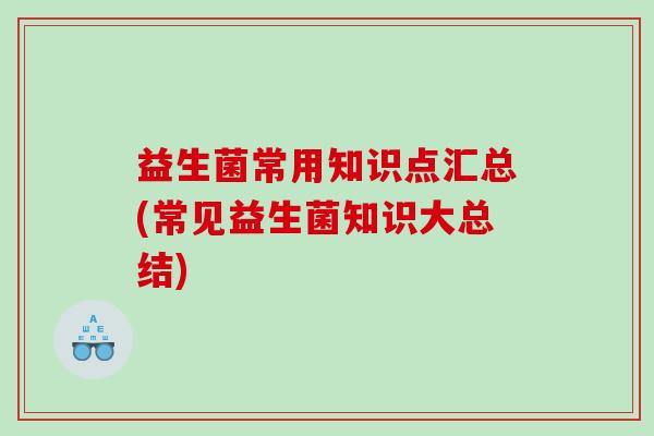 益生菌常用知识点汇总(常见益生菌知识大总结)