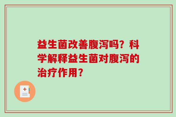 益生菌改善吗?科学解释益生菌对的作用? 益生菌改善吗?科学解释益生菌对的作用?