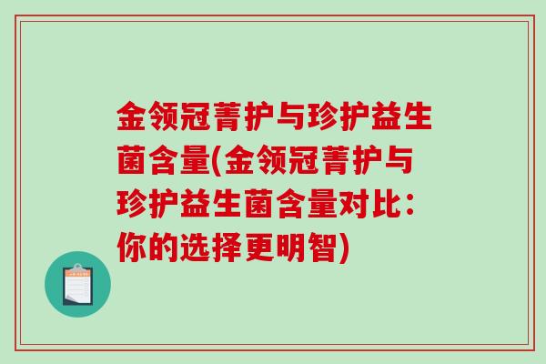 金领冠菁护与珍护益生菌含量(金领冠菁护与珍护益生菌含量对比：你的选择更明智)