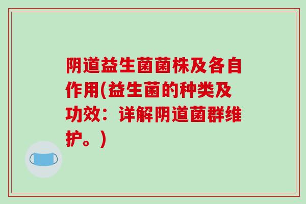 益生菌菌株及各自作用(益生菌的种类及功效：详解菌群维护。)