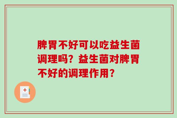 脾胃不好可以吃益生菌调理吗？益生菌对脾胃不好的调理作用？