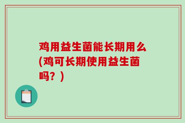 鸡用益生菌能长期用么(鸡可长期使用益生菌吗？)