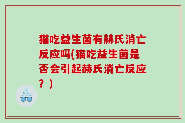 猫吃益生菌有赫氏消亡反应吗(猫吃益生菌是否会引起赫氏消亡反应？)