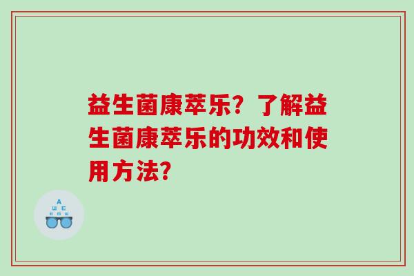 益生菌康萃乐？了解益生菌康萃乐的功效和使用方法？