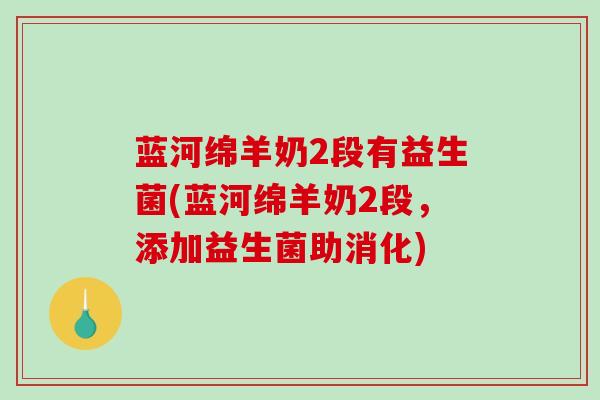 蓝河绵羊奶2段有益生菌(蓝河绵羊奶2段，添加益生菌助消化)
