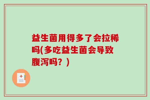 益生菌用得多了会拉稀吗(多吃益生菌会导致吗？)