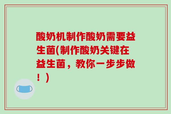 酸奶机制作酸奶需要益生菌(制作酸奶关键在益生菌，教你一步步做！)