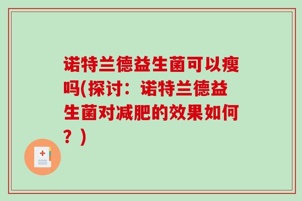诺特兰德益生菌可以瘦吗(探讨：诺特兰德益生菌对减肥的效果如何？)