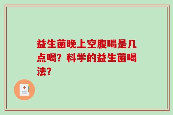 益生菌晚上空腹喝是几点喝？科学的益生菌喝法？