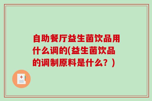 自助餐厅益生菌饮品用什么调的(益生菌饮品的调制原料是什么？)