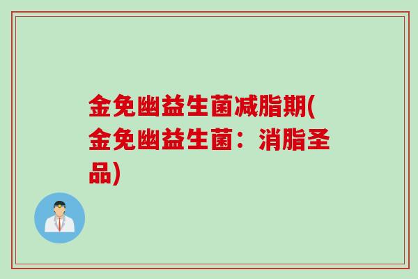 金免幽益生菌减脂期(金免幽益生菌：消脂圣品)