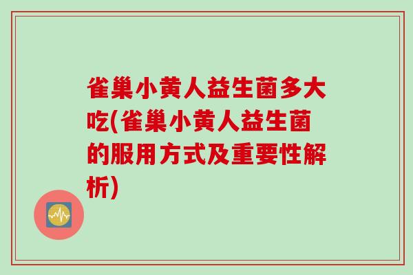 雀巢小黄人益生菌多大吃(雀巢小黄人益生菌的服用方式及重要性解析)