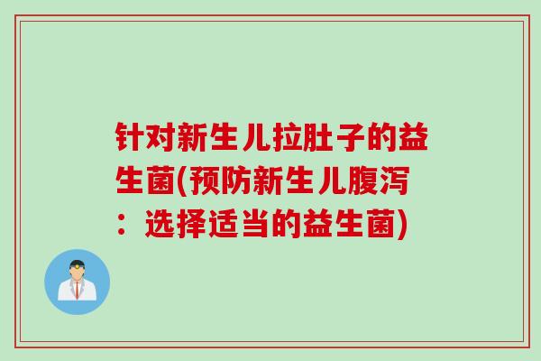 针对新生儿拉肚子的益生菌(预防新生儿腹泻：选择适当的益生菌)
