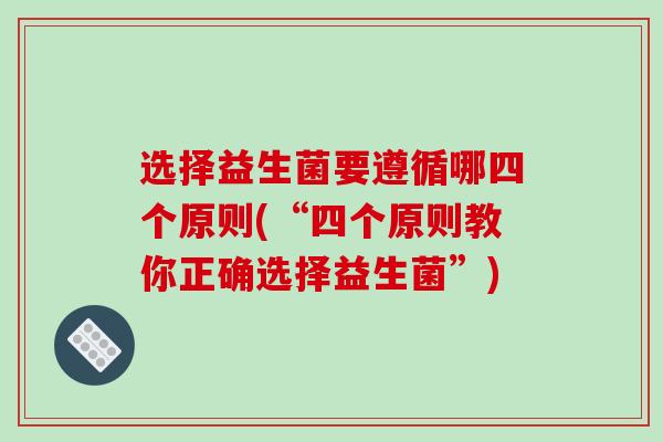 选择益生菌要遵循哪四个原则(“四个原则教你正确选择益生菌”)