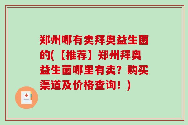 郑州哪有卖拜奥益生菌的(【推荐】郑州拜奥益生菌哪里有卖？购买渠道及价格查询！)