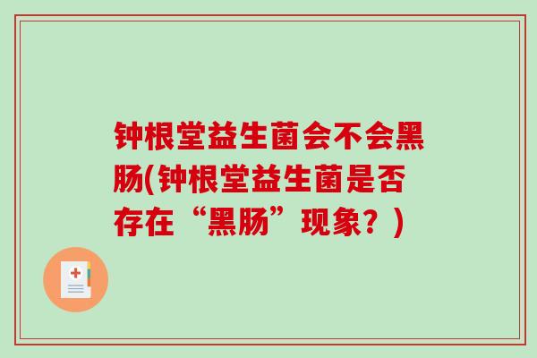 钟根堂益生菌会不会黑肠(钟根堂益生菌是否存在“黑肠”现象？)