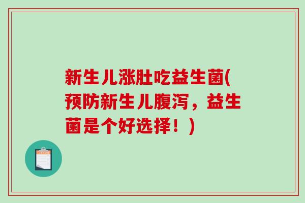 新生儿涨肚吃益生菌(预防新生儿腹泻，益生菌是个好选择！)