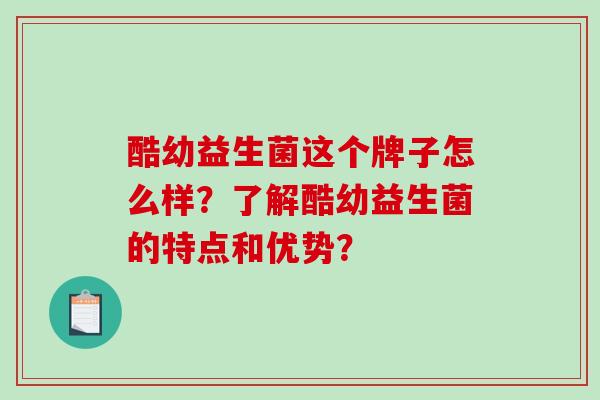 酷幼益生菌这个牌子怎么样？了解酷幼益生菌的特点和优势？