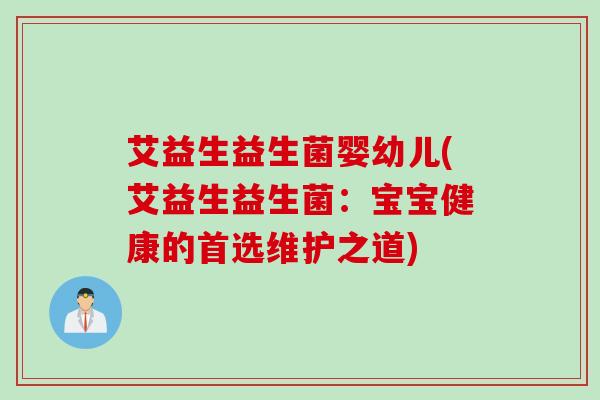 艾益生益生菌婴幼儿(艾益生益生菌：宝宝健康的首选维护之道)