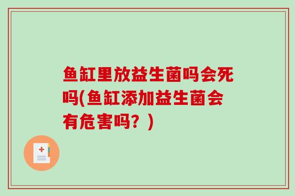 鱼缸里放益生菌吗会死吗(鱼缸添加益生菌会有危害吗？)