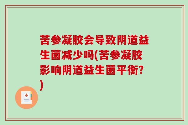 苦参凝胶会导致阴道益生菌减少吗(苦参凝胶影响阴道益生菌平衡？)