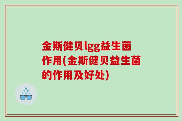 金斯健贝lgg益生菌作用(金斯健贝益生菌的作用及好处) 金斯健贝lgg益生菌作用(金斯健贝益生菌的作用及好处)
