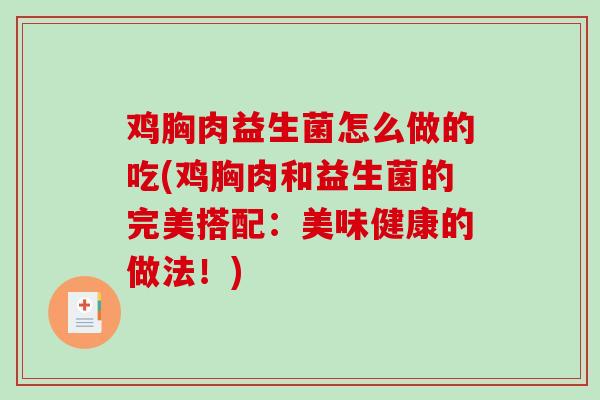 鸡胸肉益生菌怎么做的吃(鸡胸肉和益生菌的完美搭配:美味健康的做法!) 鸡胸肉益生菌怎么做的吃(鸡胸肉和益生菌的完美搭配:美味健康的做法!)