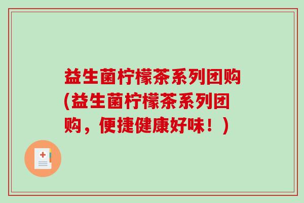 益生菌柠檬茶系列团购(益生菌柠檬茶系列团购，便捷健康好味！)