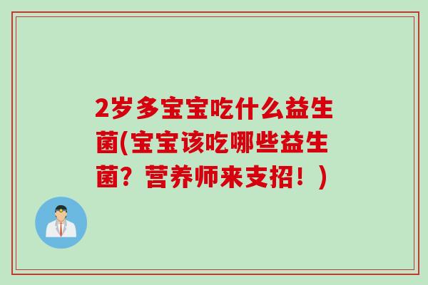 2岁多宝宝吃什么益生菌(宝宝该吃哪些益生菌？营养师来支招！)
