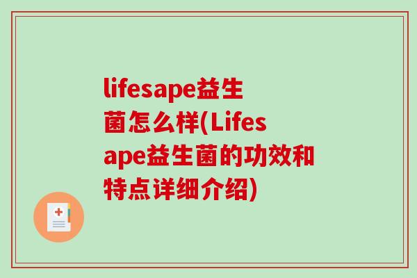 lifesape益生菌怎么样(Lifesape益生菌的功效和特点详细介绍) lifesape益生菌怎么样(Lifesape益生菌的功效和特点详细介绍)