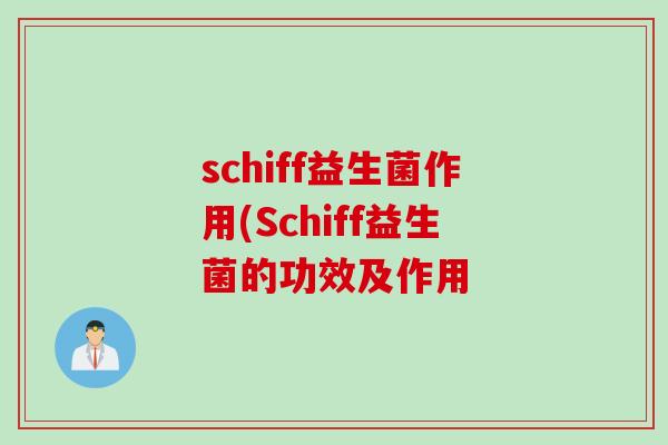 schiff益生菌作用(Schiff益生菌的功效及作用
