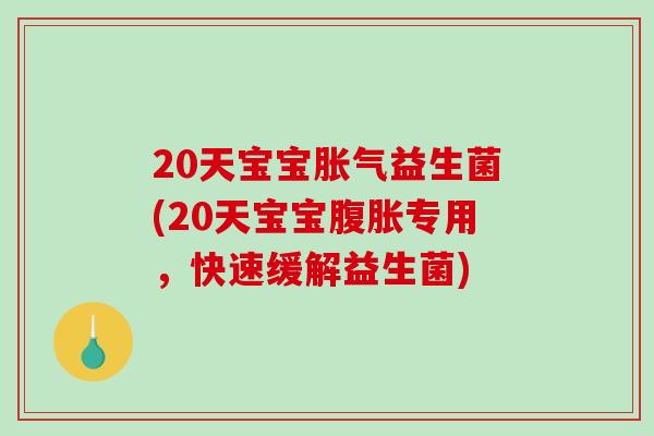 20天宝宝益生菌(20天宝宝专用，快速缓解益生菌)