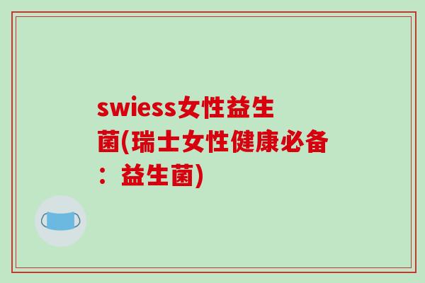 swiess女性益生菌(瑞士女性健康必备：益生菌)