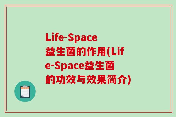 Life-Space益生菌的作用(Life-Space益生菌的功效与效果简介)