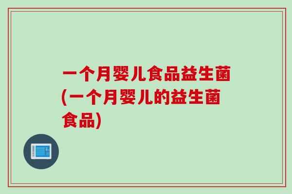 一个月婴儿食品益生菌(一个月婴儿的益生菌食品)