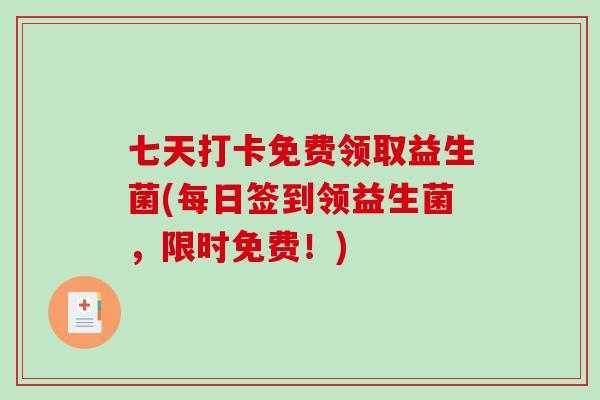 七天打卡免费领取益生菌(每日签到领益生菌，限时免费！)