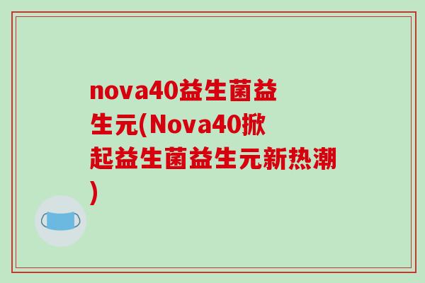 nova40益生菌益生元(Nova40掀起益生菌益生元新热潮)