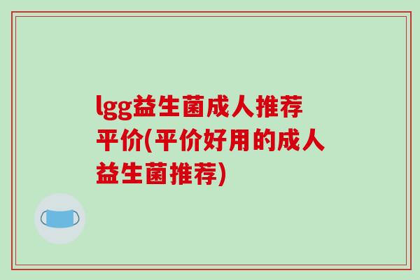 lgg益生菌成人推荐平价(平价好用的成人益生菌推荐)